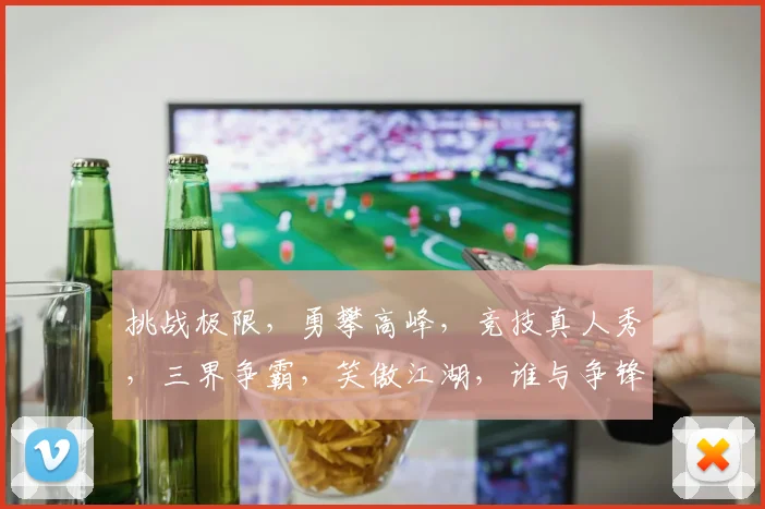 挑战极限，勇攀高峰，竞技真人秀，三界争霸，笑傲江湖，谁与争锋，